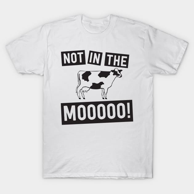 Not in the mooo cow T-Shirt by Portals